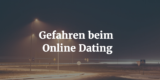Online Dating Gefahren und Sicherheitsmassnahmen